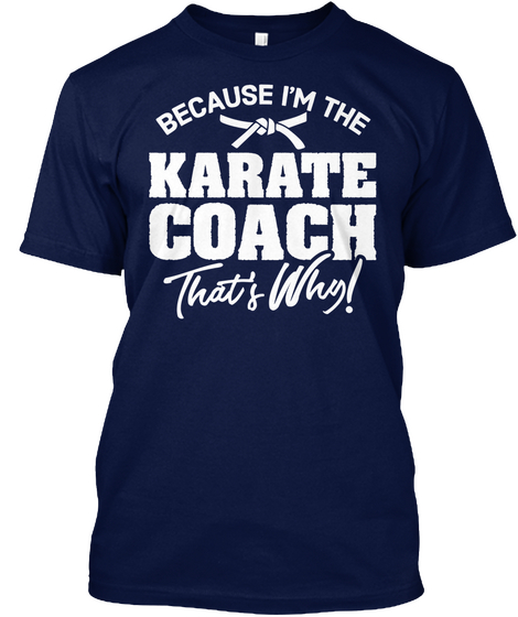 Because I'm The Karate Coach That's Why! Navy T-Shirt Front
