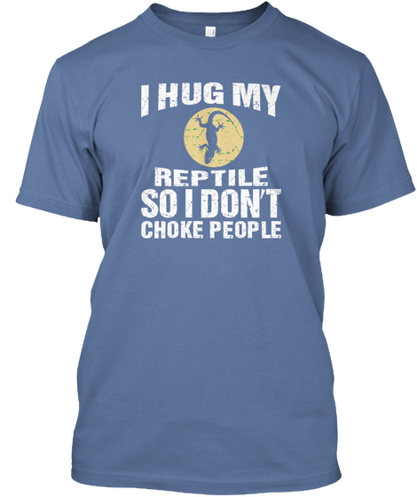 I Hug My Reptile So I Don't Choke People Denim Blue Camiseta Front