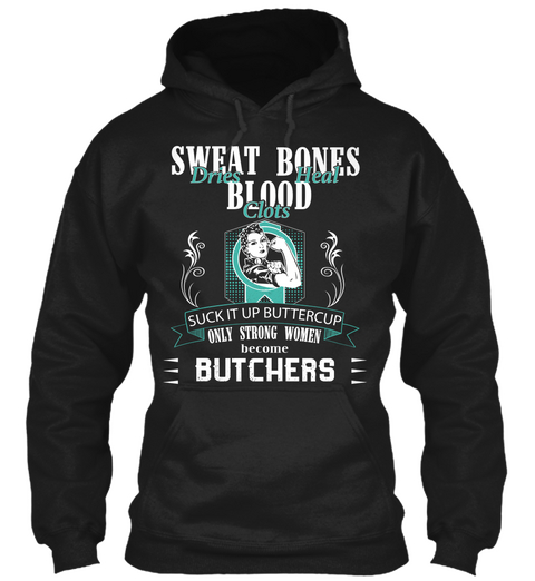 Sweat Dries Bones Heat Blood Clots Suck It Up Buttercup Only Strong Women Become Butchers Black Maglietta Front