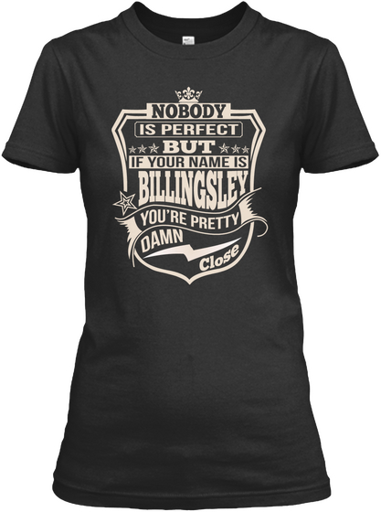 Nobody Is Perfect But If Your Name Is Billingsley You're Pretty Damn Close Black T-Shirt Front