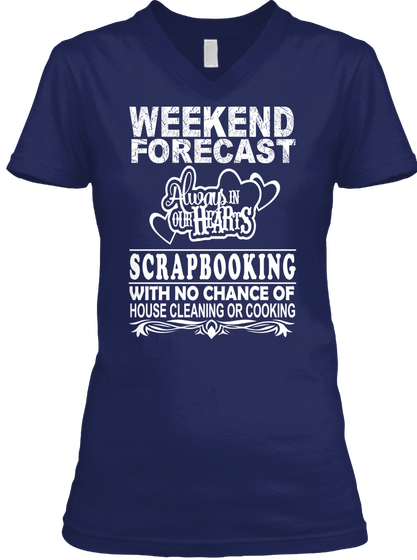 Weekend Forecast Always In Our Hearts Scrapbooking With No Chance Of House Cleaning Or Cooking Navy Camiseta Front