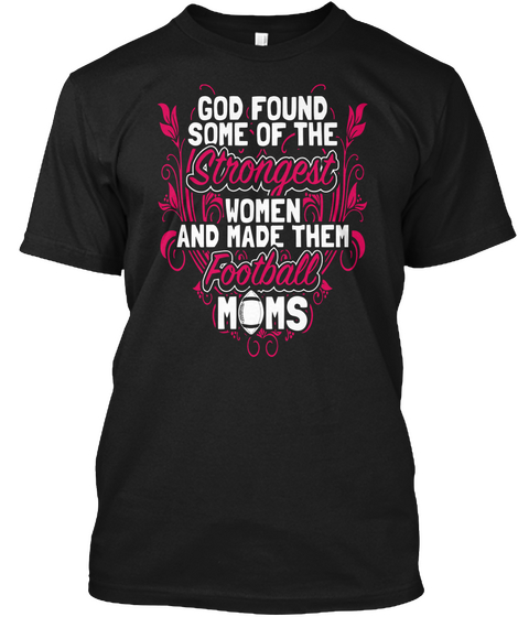 God Found Some Of The Strongest Women And Made Them Football Moms Black áo T-Shirt Front