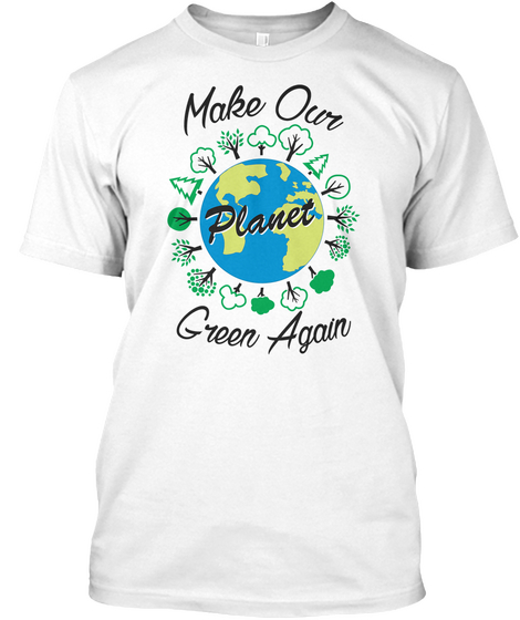 Make Our Planet Green Again White T-Shirt Front