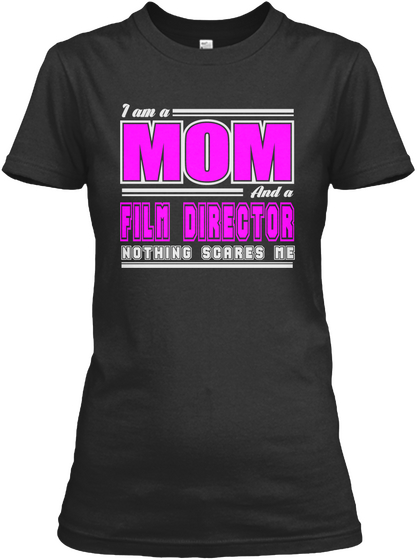 I Am A Mom And A Film Director Nothing Scares Me Black T-Shirt Front