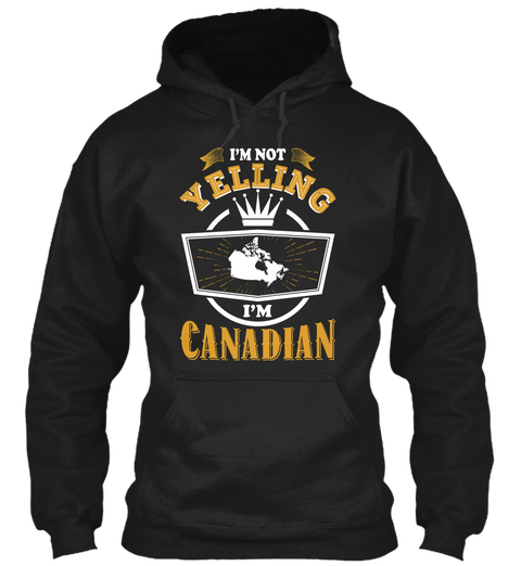 I'm Not Yelling. I'm Canadian Black T-Shirt Front