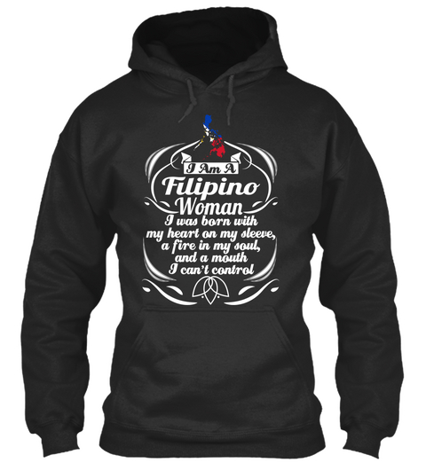 I Am Filipino Woman I Was Born With My Heart On My Sleeve, A Fire In My Soul, And A Mouth I Can't Control Jet Black T-Shirt Front