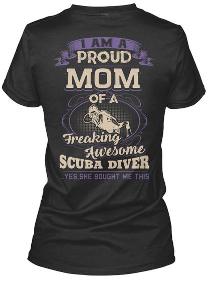 I Am A Proud Mom Of A Freaking Awesome Scuba Diver Yes She Bought Me This Black T-Shirt Back