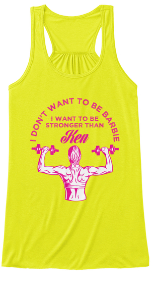 I Dont Want To Be Barbie I Want To Be Stronger Than Ken Neon Yellow T-Shirt Front