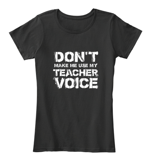 Don't Make Me Use My Teacher Voice Black T-Shirt Front