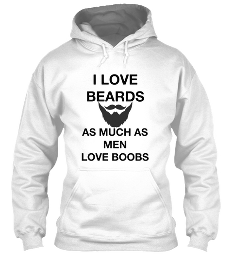 I Love Beards As Much As Men Love Boobs White T-Shirt Front