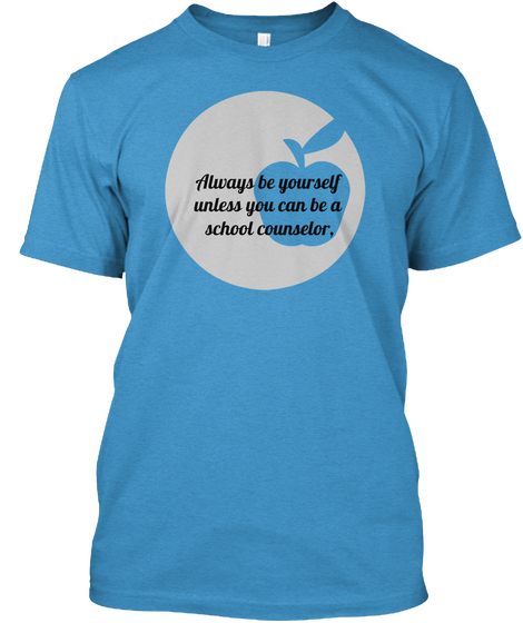 Always Be Yourself Unless You Can Be A School Counselor Heathered Bright Turquoise  T-Shirt Front