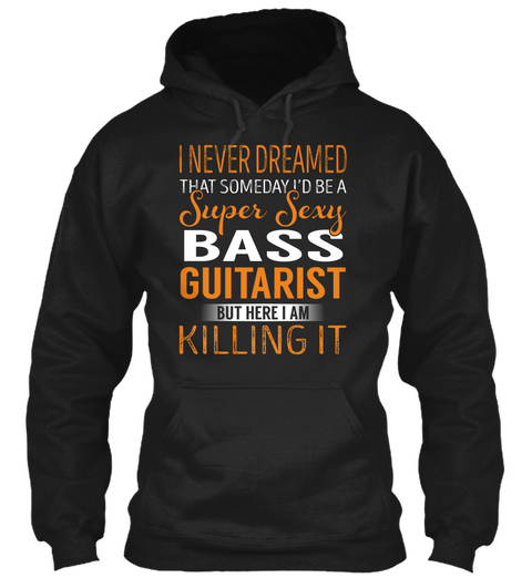 Bass Guitarist   Never Dreamed Black T-Shirt Front