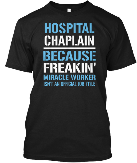 Hospital Chaplain Because Freakin Miracle Worker Isn T Official Job Title Black T-Shirt Front
