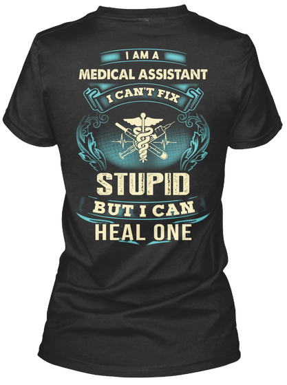 I Am A Medical Assistant I Can't Fix Stupid But I Can Heal One Black T-Shirt Back