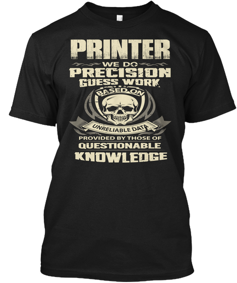 Printer We Do Precision Guess Work Based On Unreliable Data Provided By Those Of Questionable Knowledge Black Kaos Front