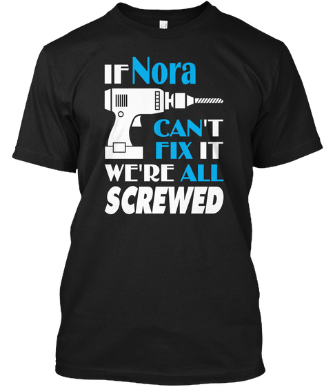 Nora Can Fix All Gift For Nora Black T-Shirt Front