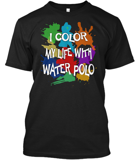 Color Your Life With Water Polo Black T-Shirt Front