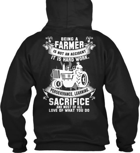 Being A Farmer Is Not An Accident It Is Hard Work.Perseverance,Learning Sacrifice And Most Of All Love Of What You Do Black T-Shirt Back