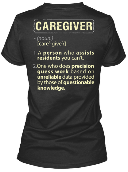 Caregiver  (Noun.) [Care' Give'r] 1. A Person Who Assists Residents You Can't 2. One Who Does Precision Guess Work... Black Camiseta Back