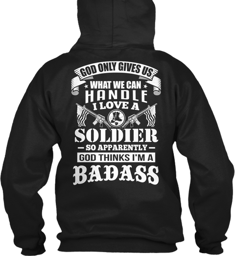 God Only Gives Us What We Can Handle I Love A Soldier So Apparently God Think I'm A Badass Black T-Shirt Back