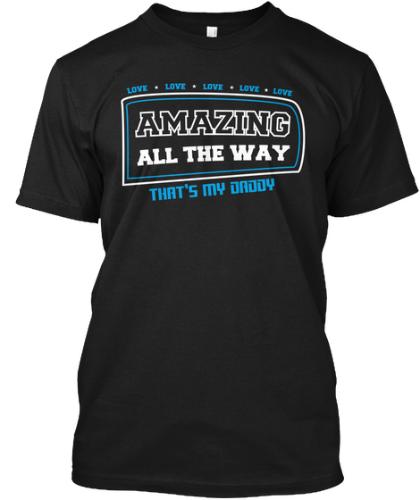 Love Love Love Love Love Amazing All The Way That S My Daddy Black Camiseta Front