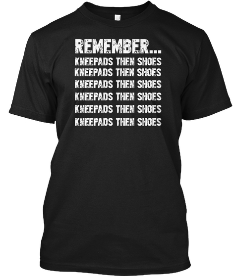 Remember...
Kneepads Then Shoes
Kneepads Then Shoes
Kneepads Then Shoes
Kneepads Then Shoes
Kneepads Then... Black Camiseta Front