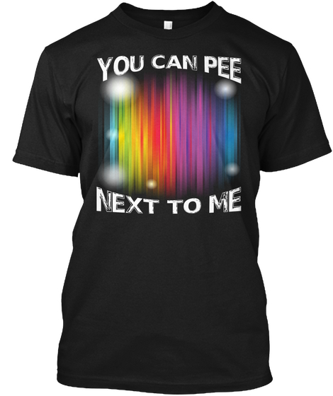 You Can Pee Next To Me Black T-Shirt Front