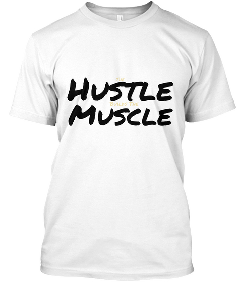 Hustle The Muscle Builds The White Camiseta Front