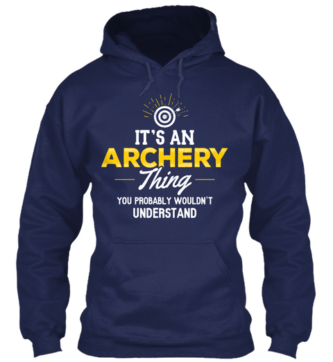 It's An Archery Thing You Probably  Wouldn't Understand Navy T-Shirt Front