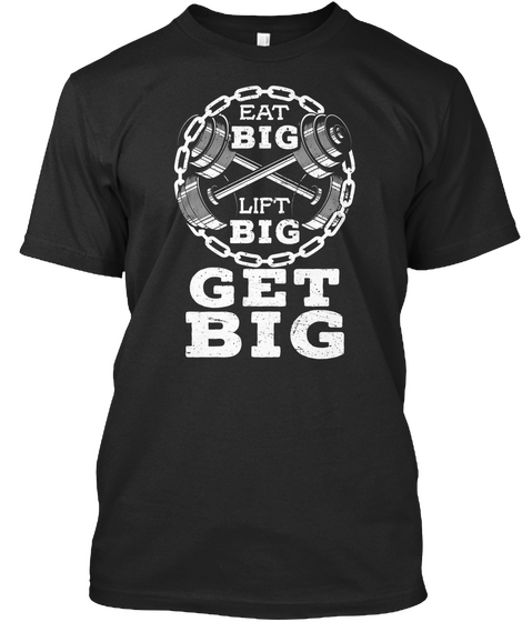 Eat Big Lift Big Get Big Black T-Shirt Front