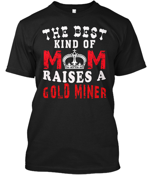 The Best Kind Of Mom Raises A Gold Miner Black T-Shirt Front