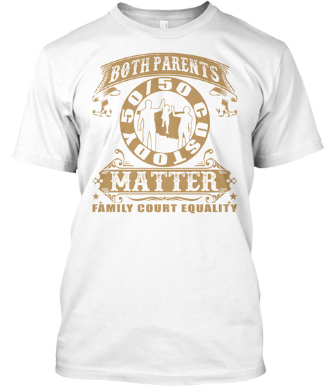 Both Parents 50/50 Custody Matter Family Court Equality White T-Shirt Front