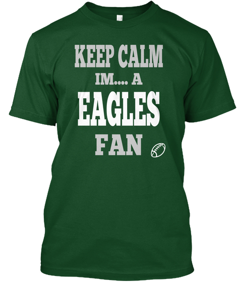 Keep Calm  Im.... A Eagles Fan Forest Green  Camiseta Front