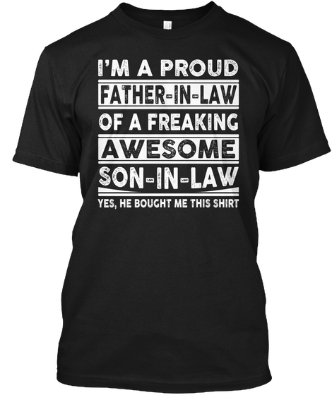 I'm A Proud Father In Law Of A Freaking Awesome Son In Law Yes, He Bought Me This Shirt Black Camiseta Front