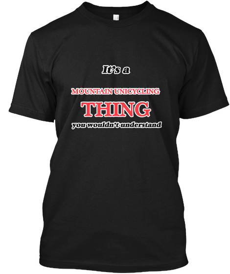 It's A Mountain Unicycling Thing Black T-Shirt Front