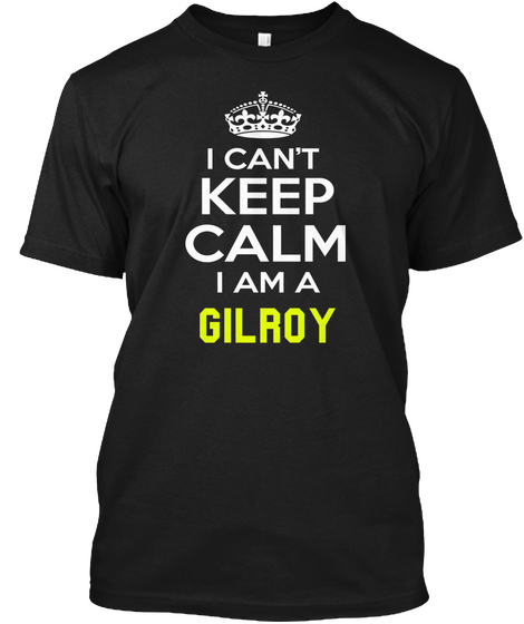 I Can't Keep Calm I Am A Gilroy Black Camiseta Front