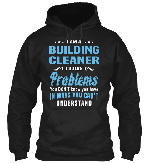 I Am A Building Cleaner I Solve Problems You Don't Know You Have In Ways You Can't Understand Black Camiseta Front