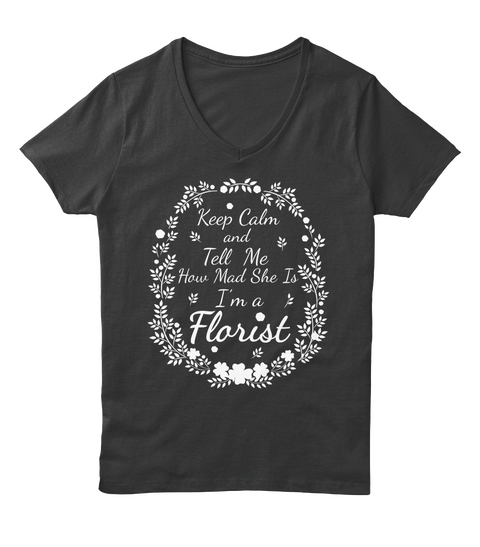 Keep Calm And Tell Me How Mad She Is I'm A Florist Black áo T-Shirt Front