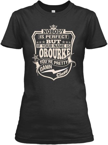 Nobody Is Perfect But If Your Name Is Orourke Youre Pretty Damn Close Black T-Shirt Front