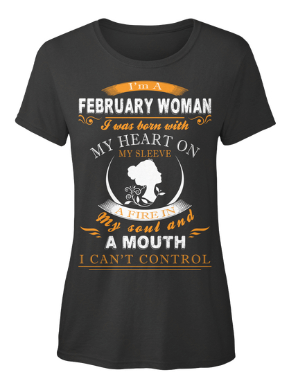 I'm A February Women I Was Born With My Heart On My Sleeve My Soul And A Mouth I Can't Control Black Camiseta Front