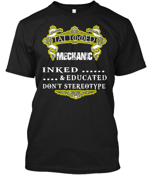 Tattooed Mechanic Inked ...... & Educated Don't Stereotype Black T-Shirt Front