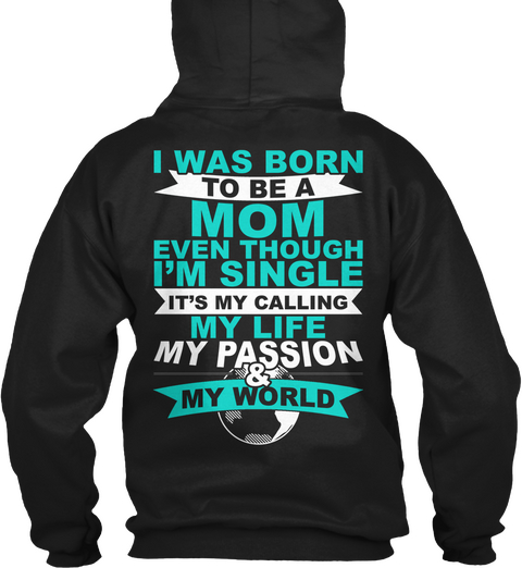 I Was Born To Be A Mom Even Though I'm Single It's My Calling My Life My Passion & My World Black Camiseta Back