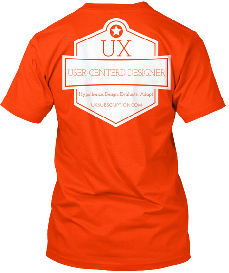 Ux User Centerd Designer Hypothesize Design Evaluate Adapt Uxsubscription.Com Orange T-Shirt Back