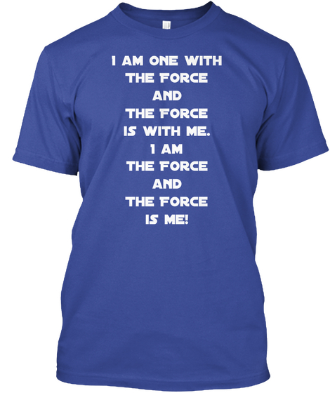 I Am One With The Force And The Force Is With Me. I Am The Force And The Force Is Me! Deep Royal T-Shirt Front