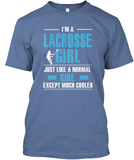 I'm A Lacrosse Girl Just Like A Normal Girl Except Much Cooler Denim Blue Kaos Front