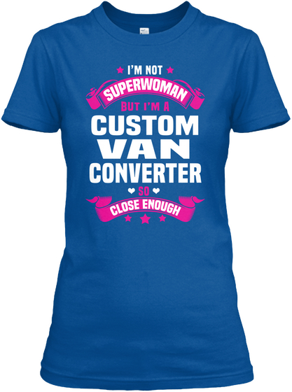 I'm Not Superwoman But I'm A Custom Van Converter So Close Enough Royal T-Shirt Front
