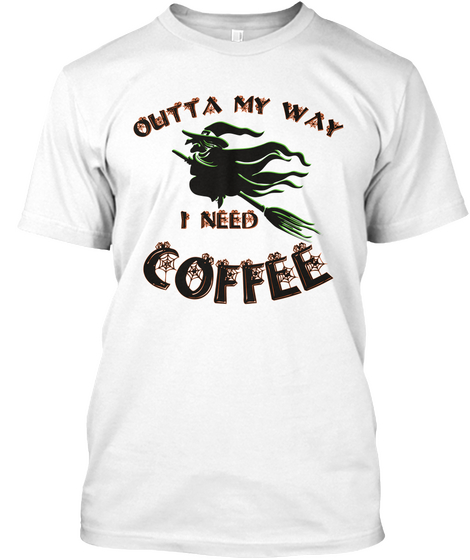 Outta My Way I Need Coffee White T-Shirt Front