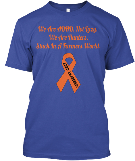 We Are Adhd, Not Lazy. 
We Are Hunters,
Stuck In A Farmers World. Adhd Awareness Deep Royal T-Shirt Front