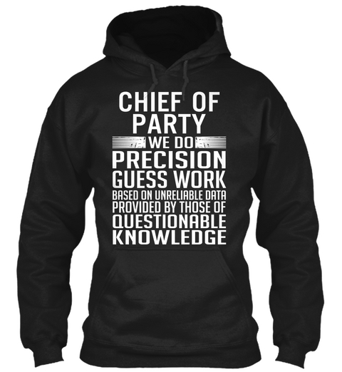 Chief Of Party We Do Precision Guess Work Based On Unreliable Data Provided By Those Of Questionable Knowledge Black T-Shirt Front
