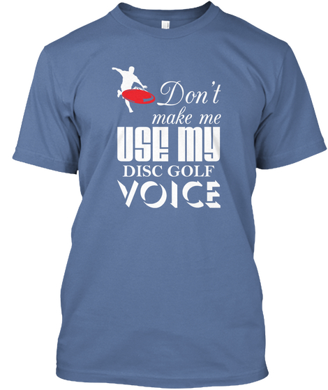 Don't Make Me Use My Disc Golf Voice Denim Blue T-Shirt Front